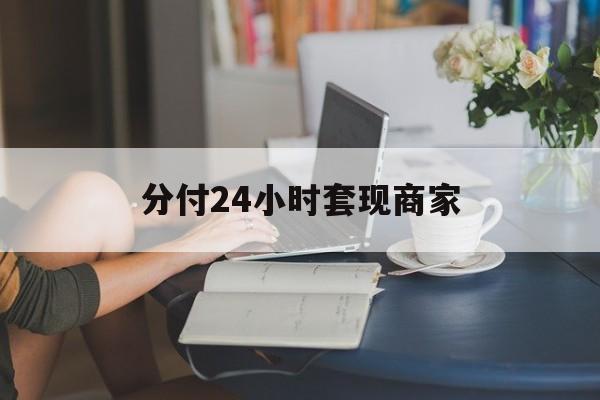 乐清最新分付24小时套现商家方法分析(最方便真实的乐清分付套现是什么意思方法)