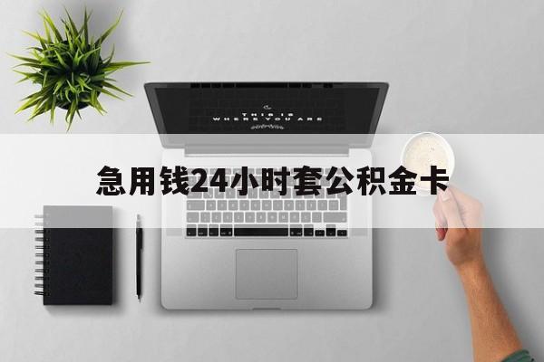 乐清最新急用钱24小时套公积金卡方法分析(最方便真实的乐清急用钱24小时套公积金卡违法吗方法)