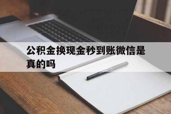 乐清最新公积金换现金秒到账微信是真的吗方法分析(最方便真实的乐清公积金提现到微信方法)
