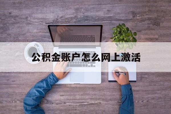 乐清最新公积金账户怎么网上激活方法分析(最方便真实的乐清公积金账户怎么网上激活的方法)