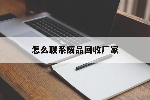 乐清最新怎么联系废品回收厂家方法分析(最方便真实的乐清怎么联系回收废品的地方方法)