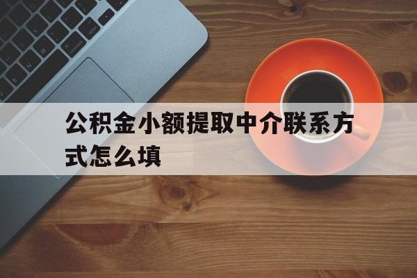 乐清最新公积金小额提取中介联系方式怎么填方法分析(最方便真实的乐清公积金提取中介可靠吗方法)