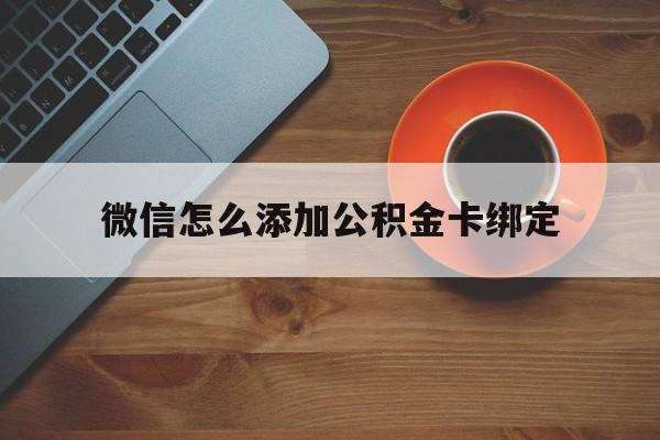 乐清最新微信怎么添加公积金卡绑定方法分析(最方便真实的乐清微信如何绑定住房公积金方法)