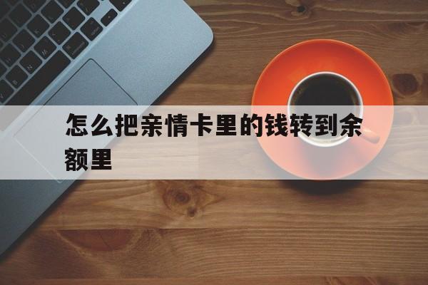 乐清最新怎么把亲情卡里的钱转到余额里方法分析(最方便真实的乐清怎样将亲情卡里的钱转到微信钱包里方法)