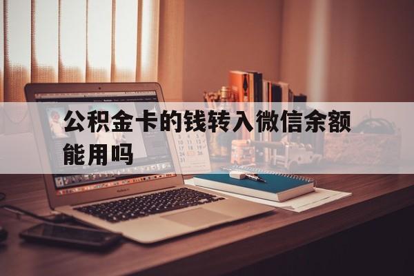 乐清最新公积金卡的钱转入微信余额能用吗方法分析(最方便真实的乐清公积金的钱转到银行卡里能取出来用吗方法)